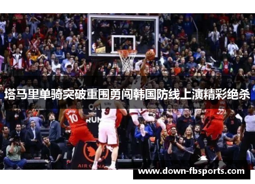 塔马里单骑突破重围勇闯韩国防线上演精彩绝杀 塔马里单骑突破重围勇闯韩国防线上演精彩绝杀